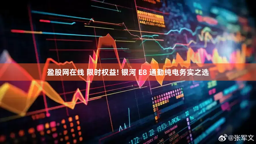 盈股网在线 限时权益! 银河 E8 通勤纯电务实之选